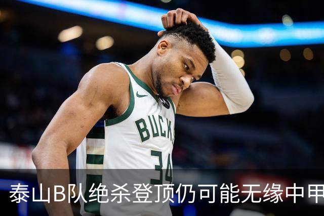 泰山B队绝杀登顶仍可能无缘中甲：B队冲甲名额究竟如何限制？